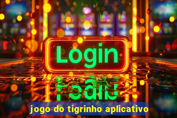 jogo do tigrinho aplicativo